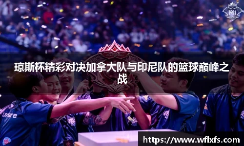 琼斯杯精彩对决加拿大队与印尼队的篮球巅峰之战